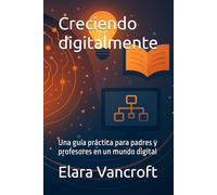 Creciendo digitalmente: Una guía práctica para padres y profesores en un mundo digital