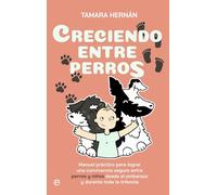 Creciendo entre perros: Manual práctico para lograr una convivencia segura entre perros y niños desde el embarazo y durante toda la infancia (Fuera de Colección)