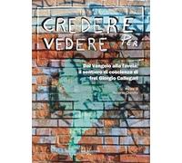 Credere per vedere. Dal Vangelo alla favela: il sentiero di coscienza di frei Giorgio Callegari (Varie)