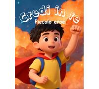 Credi in Te, Piccolo Eroe: 10 storie motivazionali di coraggio, autostima ed emozioni per bambini dai 7 ai 12 anni