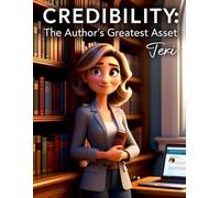 Credibility: The Author's Greatest Asset: How Successful Writers Build Reader Trust, Establish Authority, and Create a Lasting Author