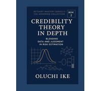 Credibility Theory in Depth: Blending Data and Judgment in Risk Estimation (Actuary Mastery Series II - The Advanced Collection)