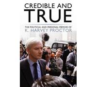 Credible and True: The Political and Personal Memoir of K. Harvey Proctor