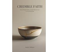 CREDIBLE FAITH: Grace, Responsibility, and the Work of Love in a Fractured Age