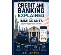 Credit and Banking Explained for Immigrants: A Simple Guide to Bank Accounts, Credit Cards, Credit Scores, and Building Financial Trust in America (America Explained for Immigrants)