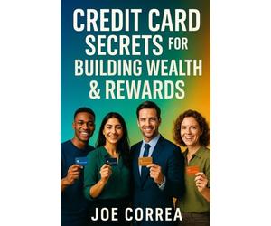 Credit Card Secrets for Building Wealth & Rewards: A Step-by-Step Guide to Using Credit Cards, 0% APR, and Business Credit to Build Wealth, Earn ... Financial Freedom: 5 (Credit to Capital)