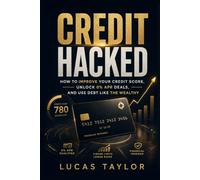 Credit Hacked: How to Improve Your Credit Score, Unlock 0% APR Deals, and Use Debt Like the Wealthy