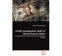 Credit management skills of Micro-finance clients: A case study in the North Western zone of Tigrai, Ethiopia