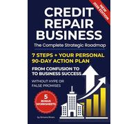 Credit Repair Business: The Complete Strategic Roadmap: 7 Steps + Your Personal 90-Day Action Plan: From Confusion to Business Success Without Hype or False Promises