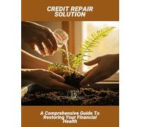 Credit Repair Solution: A Comprehensive Guide To Restoring Your Financial Health