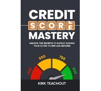 Credit Score Mastery: Unlock the Secrets to Rapidly Raising Your Score to 800 and Beyond (The Personal Transformation Series)