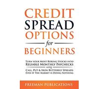 Credit Spread Options for Beginners: Turn Your Most Boring Stocks into Reliable Monthly Paychecks using Call, Put & Iron Butterfly Spreads - Even If The Market is Doing Nothing