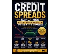 Credit Spreads Explained: High-Probability Options Income Strategies: Master high-probability options income strategies while defining your risk ... Risk, and Trading Options with Confid)