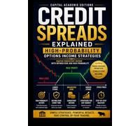 Credit Spreads Explained: High-Probability Options Income Strategies: Master high-probability options income strategies while defining your risk ... Risk, and Trading Options with Confid)
