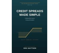 Credit Spreads Made Simple: A Defined-Risk Guide to Getting Paid Upfront - Bull Puts, Bear Calls, and the Income Trades the Pros Actually Use (The Defined-Risk Options Library)