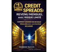 CREDIT SPREADS : REVENU MENSUEL AVEC RISQUE LIMITÉ: Comment générer des revenus réguliers avec une stratégie sécurisée (Maîtriser l'Art du Trading ... 10 Livres pour Générer des Revenus Réguliers)