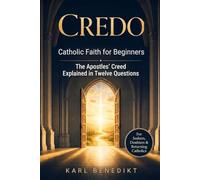 CREDO: Catholic Faith for Beginners: The Apostles’ Creed Explained in Twelve Questions