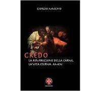 Credo. La risurrezione della carne, la vita eterna. Amen. Meditazioni patristiche su due articoli del credo