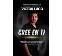 Cree en Ti: Un camino, una historia, un don, un propósito y la decisión de dejar una huella en tu vida
