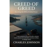 Creed of Greed: Decoding the DNA of Global Power: A bold examination of how greed, policy, and profit turned continents into commodities and what it will take to change course