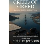 Creed of Greed: Decoding the DNA of Global Power: A bold examination of how greed, policy, and profit turned continents into commodities and what it will take to change course