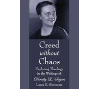 Creed without Chaos: Exploring Theology in the Writings of Dorothy L. Sayers