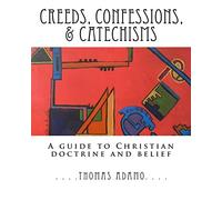 Creeds, Confessions, & Catechisms: a guide to Christian doctrine and belief