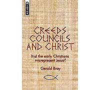Creeds, Councils and Christ: Did the early Christians misrepresent Jesus?