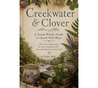 Creekwater & Clover: A Green Witch’s Guide to Ozark Folk Ways