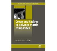 Creep and Fatigue in Polymer Matrix Composites (Woodhead Publishing in Materials) (Woodhead Publishing Series in Composites Science and Engineering)