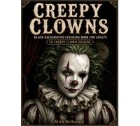 Creepy Clowns Black Background Coloring Book for Adults: Realistic Grayscale Horror Circus Art Featuring Scary Clowns, Creepy Jesters, Cracked Porcelain Masks and Dark Carnival Scenes