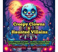 Creepy Clowns & Haunted Villains: Classic Horror Villains - An Adult Coloring Book Featuring Scary Clowns, Serial Killers & More (Creepy-Cute & Horror Coloring Series)