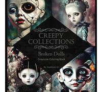 Creepy Collections: Broken Dolls Grayscale Coloring Book: 35 Grayscale images to color