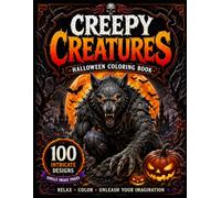 Creepy Creatures Halloween Coloring Book: 100 Bone-Chilling Designs Featuring Werewolves, Vampires, Zombies, Demons, Sea Monsters, and Legendary ... Experience for Horror Fans and Adults