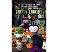 Creepy Crochet: 10+ Cute and Spooky Amigurumi Patterns for Halloween
