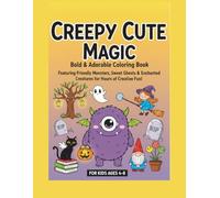 Creepy cute magic:Bold&adorable coloring book: Featuring friendly monsters, sweets ghosts&enchanted creatures for hours of creative fun.Ages 4 to 8
