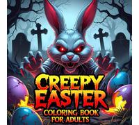 Creepy Easter Coloring Book for Adults: 45 Terrifying and Spooky Easter-Themed Illustrations Featuring Haunted Bunnies, Sinister Eggs, and Eerie Spring Scenes for Horror-Loving Adults