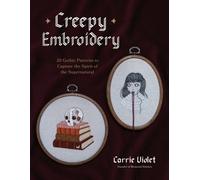 Creepy Embroidery : 20 Gothic Patterns to Capture the Spirit of the Supernatural