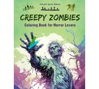 Creepy Zombies Coloring Book for Horror Lovers Creative Undead Scenes for Teens and Adults: A Collection of Terrifying Designs to Boost Creativity