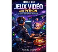 Créer des Jeux Vidéo avec Python - Le Guide Ultime pour Débutants (De Débutant à Créateur : La Série Complète pour Apprendre Python et Créer des Jeux Vidéo)