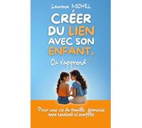 Créer du lien avec son enfant, ça s'apprend !: Pour une vie de famille épanouie sans tensions ni conflits