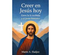 Creer en Jesús hoy: Entre la fe recibida y el Jesús histórico