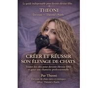 CRÉER ET RÉUSSIR SON ÉLEVAGE DE CHATS: Toutes les clés pour devenir éleveur félin et gérer une chatterie professionnelle