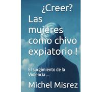¿Creer? Las mujeres como chivo expiatorio !: El surgimiento de la Violencia ... (CROIRE? MOI? Comme un Autre!)