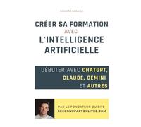 Créer sa formation avec l'intelligence artificielle: Débuter avec ChatGPT, Claude IA, Gemini et autres