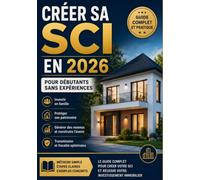 CREER SA SCI EN 2026: Pour débutants sans expériences. Investir, protéger, gérer et transmettre