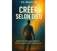 Créer selon Dieu: Délivré du New Age, établi en Christ, appelé à bâtir le Royaume