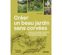 Créer un beau jardin sans corvées - Nouvelles techniques d'entretien - Gestion créative des plantes - En finir avec les idées fausses