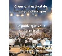 Créer un festival de musique classique: Le guide pratique que vous attendiez! (Développer la musique classique)