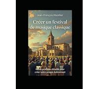 Créer un festival de musique classique: Le guide pratique que vous attendiez! (Développer la musique classique)